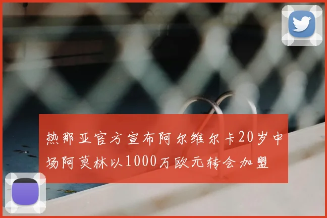 热那亚官方宣布阿尔维尔卡20岁中场阿莫林以1000万欧元转会加盟