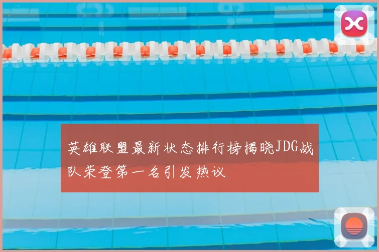 英雄联盟最新状态排行榜揭晓JDG战队荣登第一名引发热议