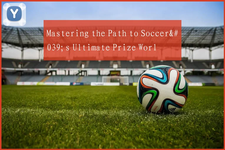 Mastering the Path to Soccer's Ultimate Prize Worl