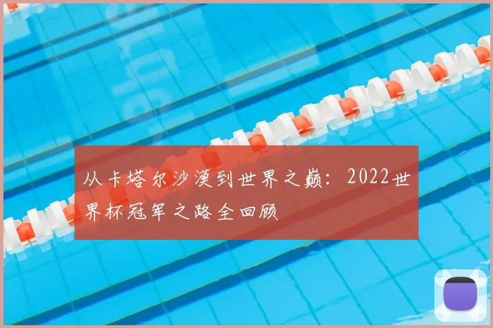 从卡塔尔沙漠到世界之巅：2022世界杯冠军之路全回顾