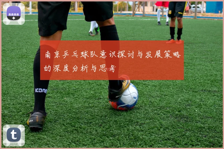 南京乒乓球队意识探讨与发展策略的深度分析与思考
