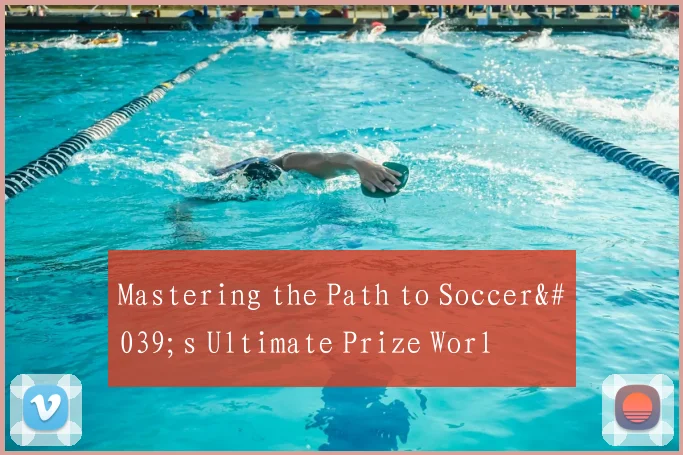 Mastering the Path to Soccer's Ultimate Prize Worl