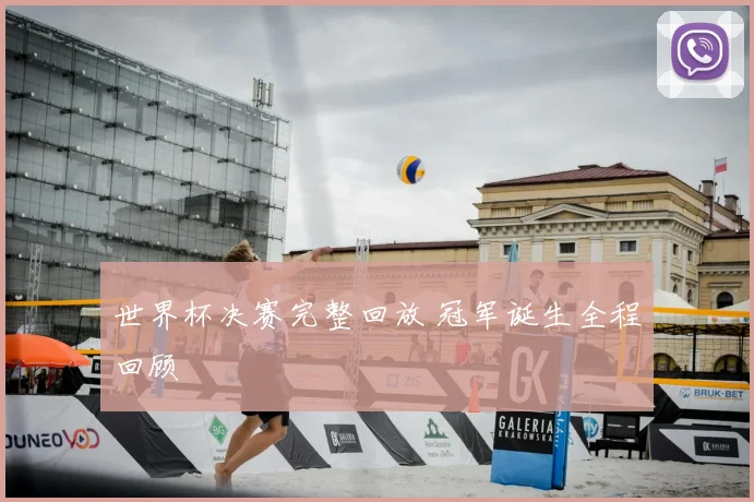 世界杯决赛完整回放 冠军诞生全程回顾