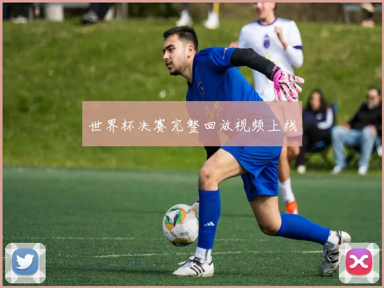 世界杯决赛完整回放视频上线