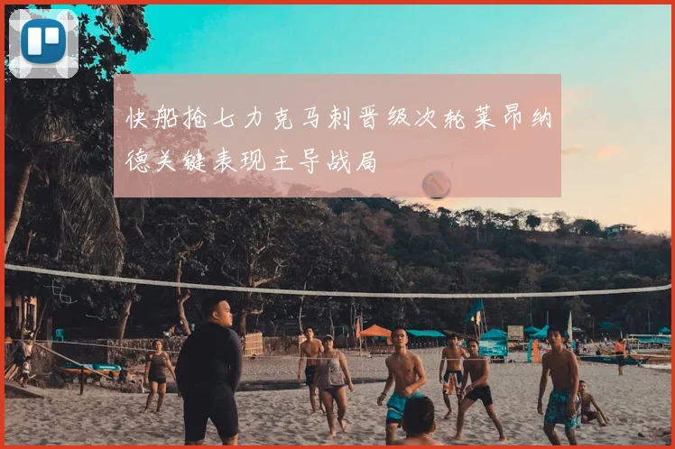 快船抢七力克马刺晋级次轮莱昂纳德关键表现主导战局