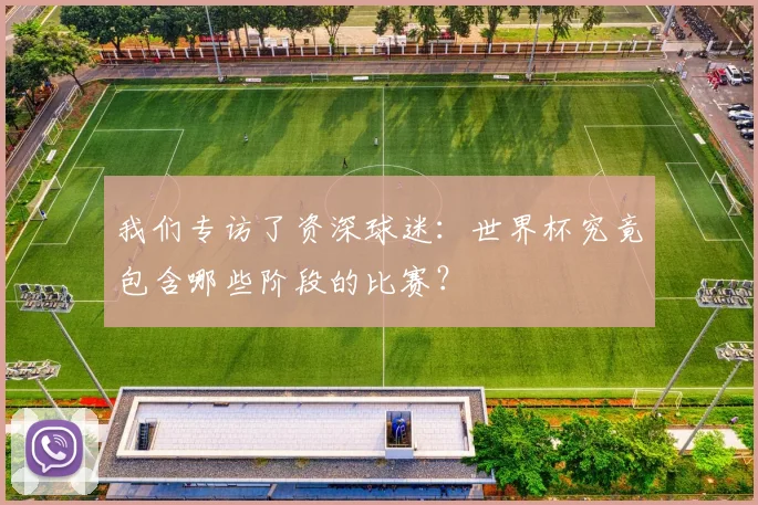 我们专访了资深球迷：世界杯究竟包含哪些阶段的比赛？