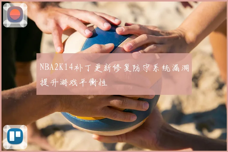 NBA2K14补丁更新修复防守系统漏洞提升游戏平衡性