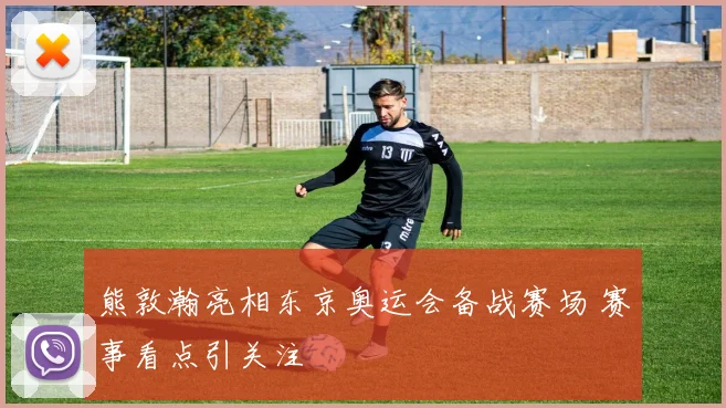 熊敦瀚亮相东京奥运会备战赛场 赛事看点引关注