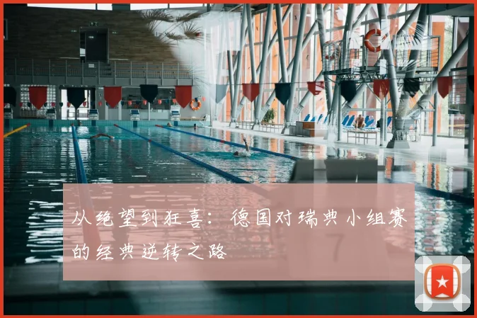 从绝望到狂喜：德国对瑞典小组赛的经典逆转之路