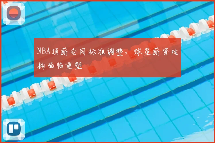 NBA顶薪合同标准调整,球星薪资结构面临重塑