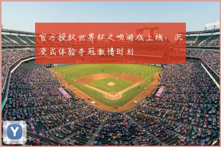 官方授权世界杯之吻游戏上线，沉浸式体验夺冠激情时刻