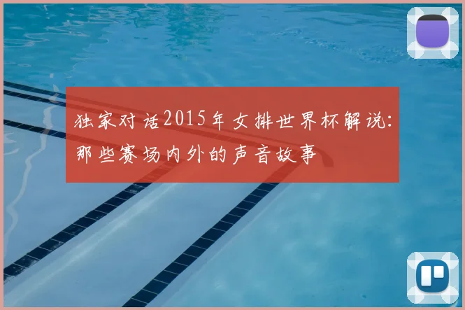 独家对话2015年女排世界杯解说:那些赛场内外的声音故事