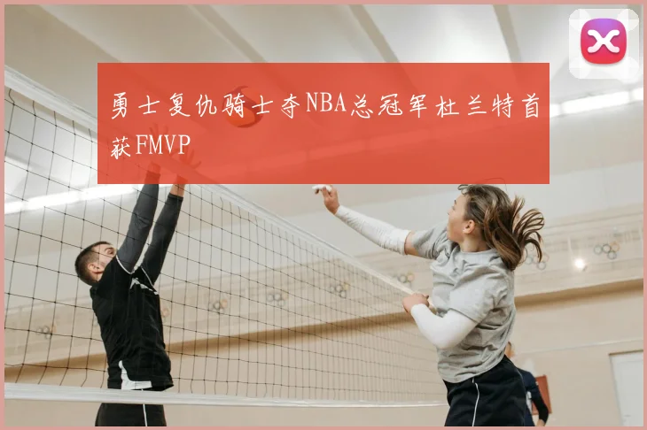 勇士复仇骑士夺NBA总冠军杜兰特首获FMVP